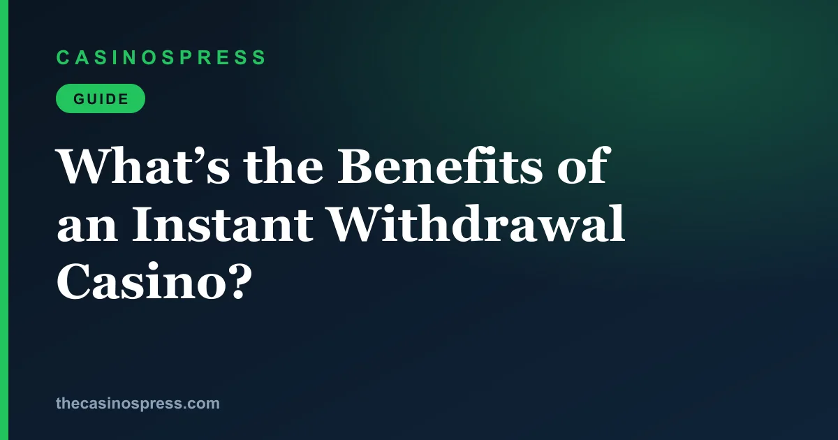 What’s the Benefits of an Instant Withdrawal Casino? | Singapore